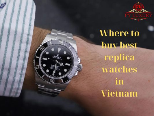 Where to buy best replica watches in Vietnam