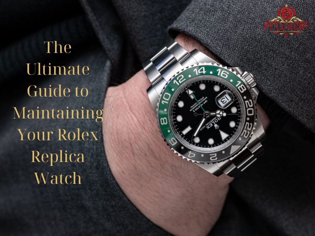 The Ultimate Guide to Maintaining Your Rolex Replica Watch