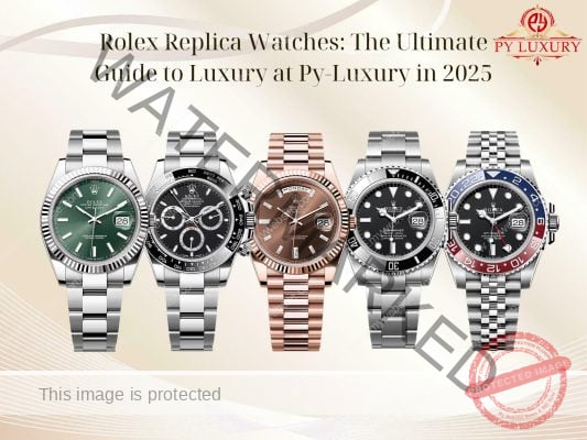 Rolex Replica Watches The Ultimate Guide to Luxury at Py-Luxury in 2025